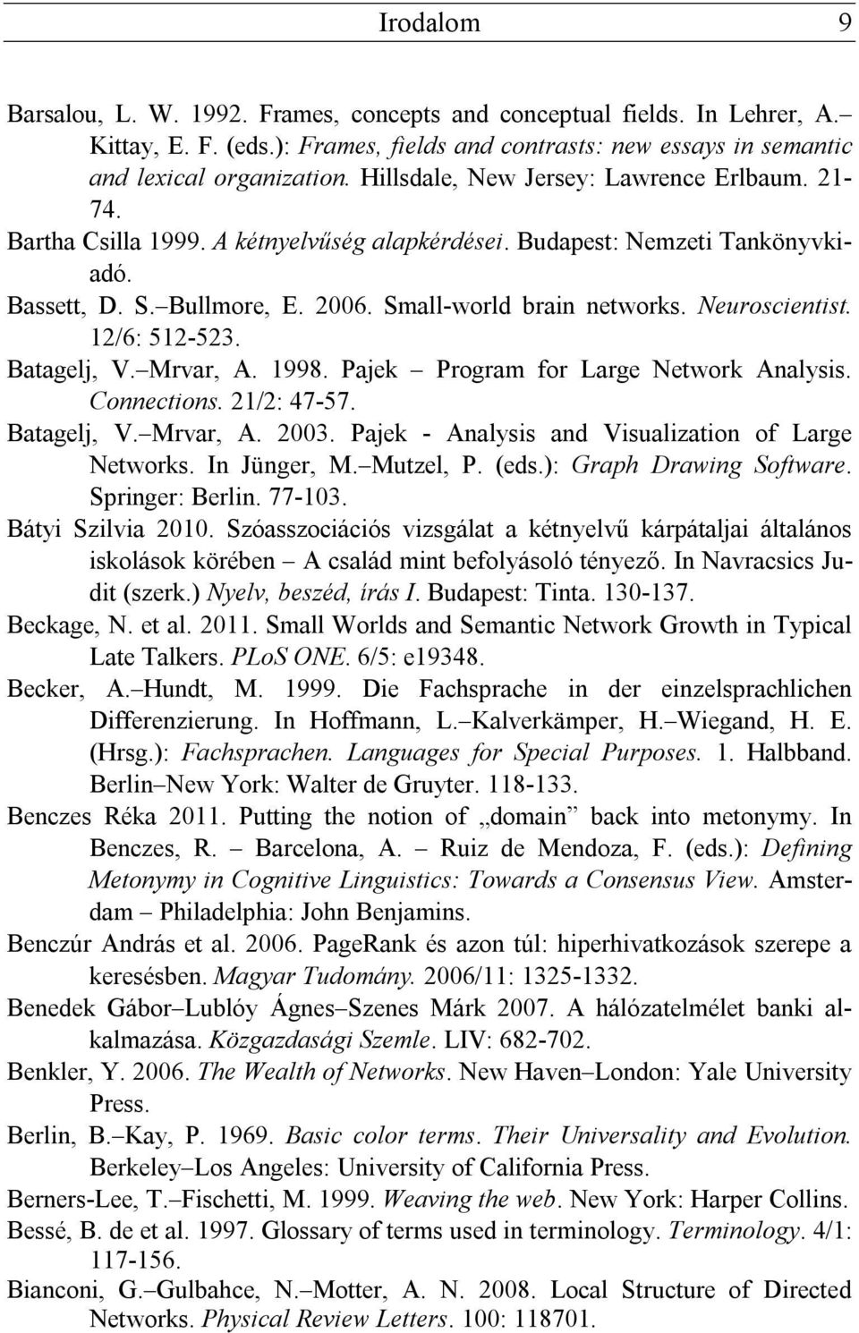 Neuroscientist. 12/6: 512-523. Batagelj, V. Mrvar, A. 1998. Pajek Program for Large Network Analysis. Connections. 21/2: 47-57. Batagelj, V. Mrvar, A. 2003.