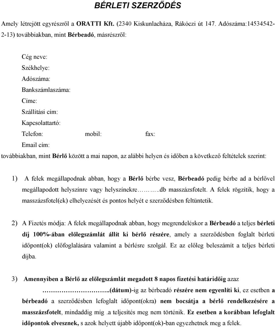 mint Bérlő között a mai napon, az alábbi helyen és időben a következő feltételek szerint: 1) A felek megállapodnak abban, hogy a Bérlő bérbe vesz, Bérbeadó pedig bérbe ad a bérlővel megállapodott