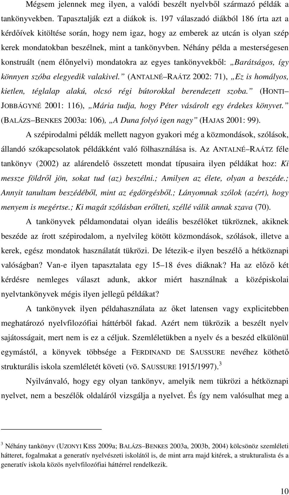 Néhány példa a mesterségesen konstruált (nem élőnyelvi) mondatokra az egyes tankönyvekből: Barátságos, így könnyen szóba elegyedik valakivel.