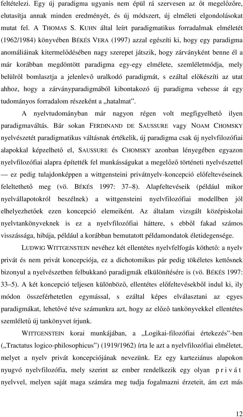 zárványként benne él a már korábban megdöntött paradigma egy-egy elmélete, szemléletmódja, mely belülről bomlasztja a jelenlevő uralkodó paradigmát, s ezáltal előkészíti az utat ahhoz, hogy a