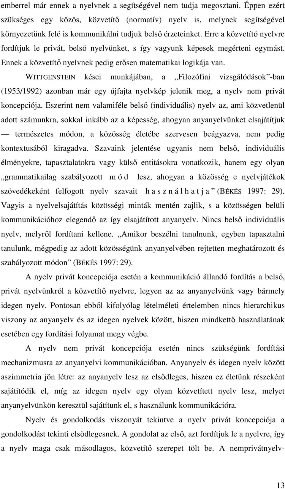 Erre a közvetítő nyelvre fordítjuk le privát, belső nyelvünket, s így vagyunk képesek megérteni egymást. Ennek a közvetítő nyelvnek pedig erősen matematikai logikája van.