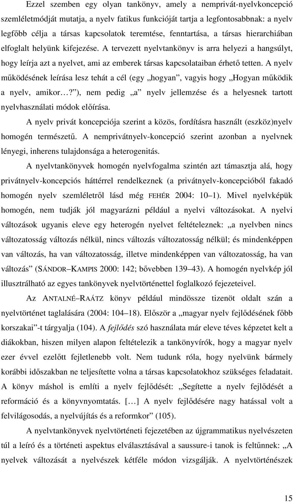 A nyelv működésének leírása lesz tehát a cél (egy hogyan, vagyis hogy Hogyan működik a nyelv, amikor? ), nem pedig a nyelv jellemzése és a helyesnek tartott nyelvhasználati módok előírása.