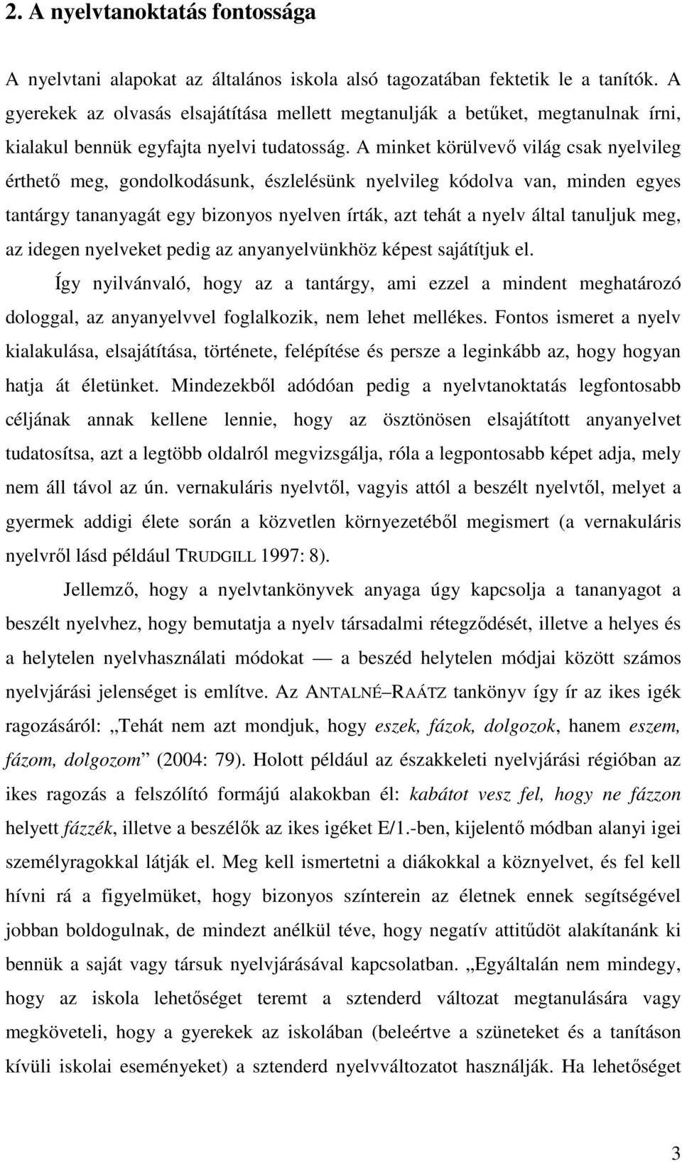 A minket körülvevő világ csak nyelvileg érthető meg, gondolkodásunk, észlelésünk nyelvileg kódolva van, minden egyes tantárgy tananyagát egy bizonyos nyelven írták, azt tehát a nyelv által tanuljuk