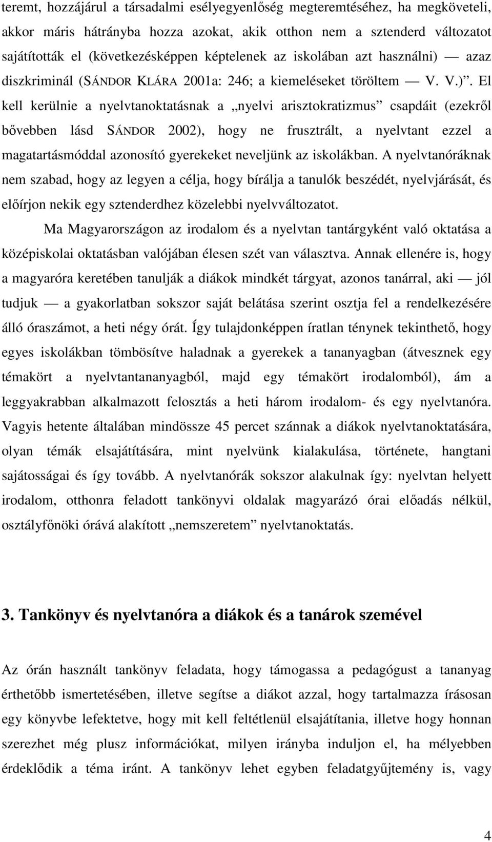 azaz diszkriminál (SÁNDOR KLÁRA 2001a: 246; a kiemeléseket töröltem V. V.).