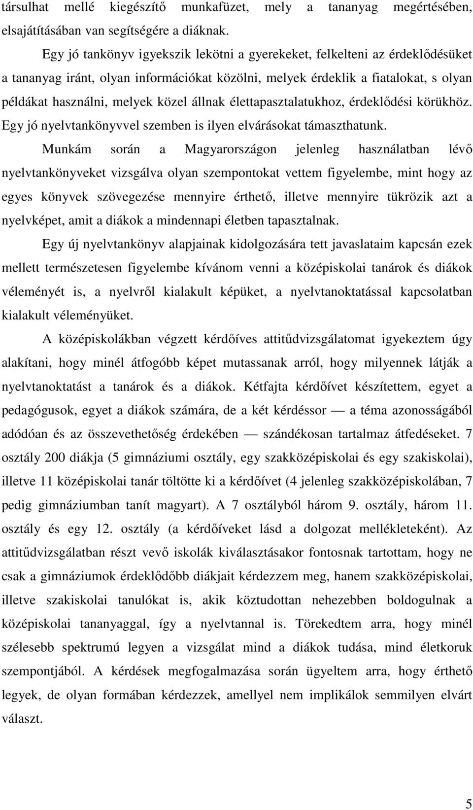 állnak élettapasztalatukhoz, érdeklődési körükhöz. Egy jó nyelvtankönyvvel szemben is ilyen elvárásokat támaszthatunk.