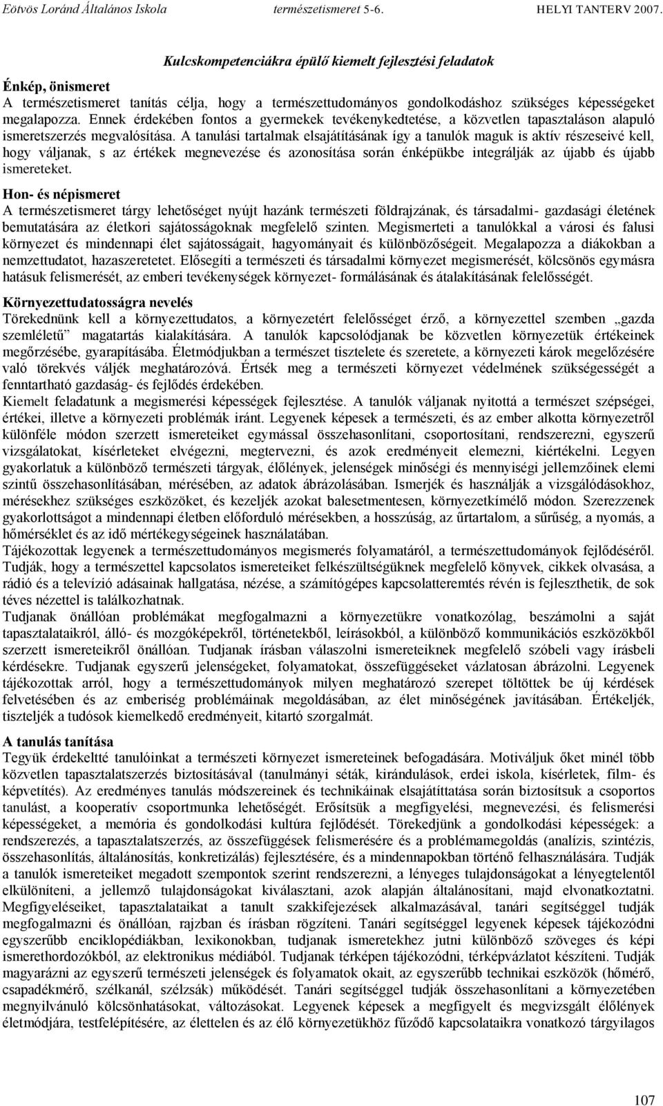 A tanulási tartalmak elsajátításának így a tanulók maguk is aktív részeseivé kell, hogy váljanak, s az értékek megnevezése és azonosítása során énképükbe integrálják az újabb és újabb ismereteket.