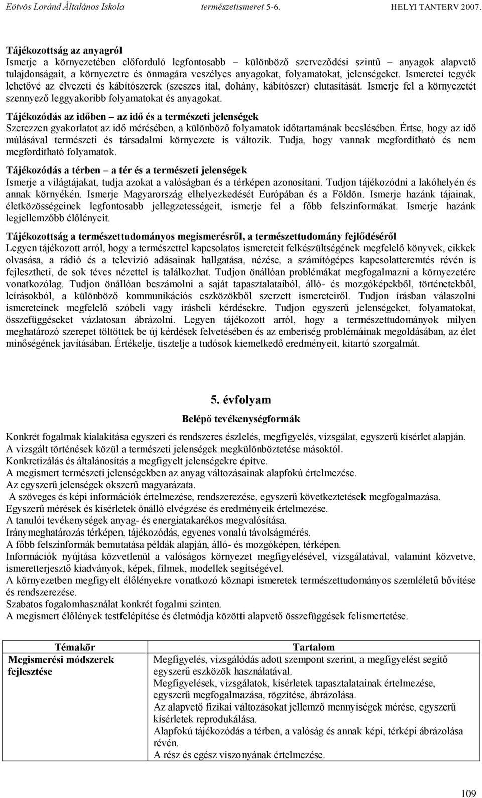 Tájékozódás az időben az idő és a természeti jelenségek Szerezzen gyakorlatot az idő mérésében, a különböző folyamatok időtartamának becslésében.