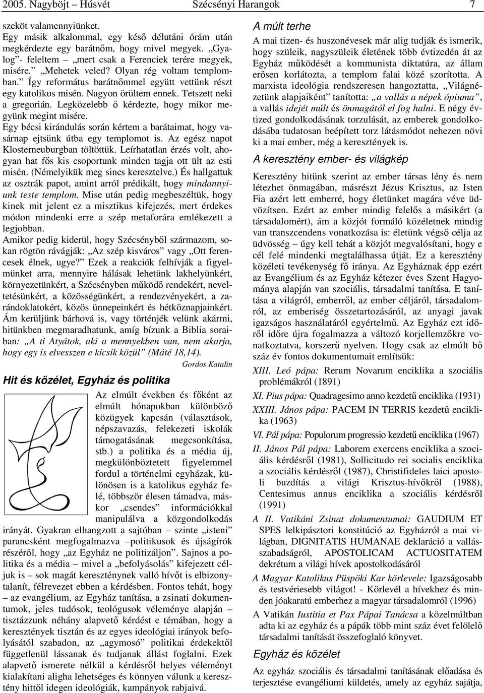 Tetszett neki a gregorián. Legközelebb ő kérdezte, hogy mikor megyünk megint misére. Egy bécsi kirándulás során kértem a barátaimat, hogy vasárnap ejtsünk útba egy templomot is.