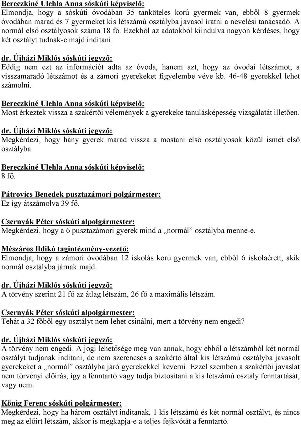 Eddig nem ezt az információt adta az óvoda, hanem azt, hogy az óvodai létszámot, a visszamaradó létszámot és a zámori gyerekeket figyelembe véve kb. 46-48 gyerekkel lehet számolni.