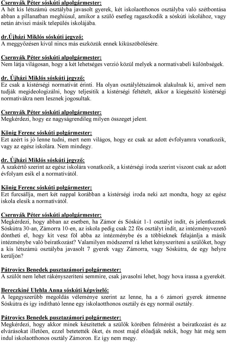 Nem látja világosan, hogy a két lehetséges verzió közül melyek a normatívabeli különbségek. Ez csak a kistérségi normatívát érinti.