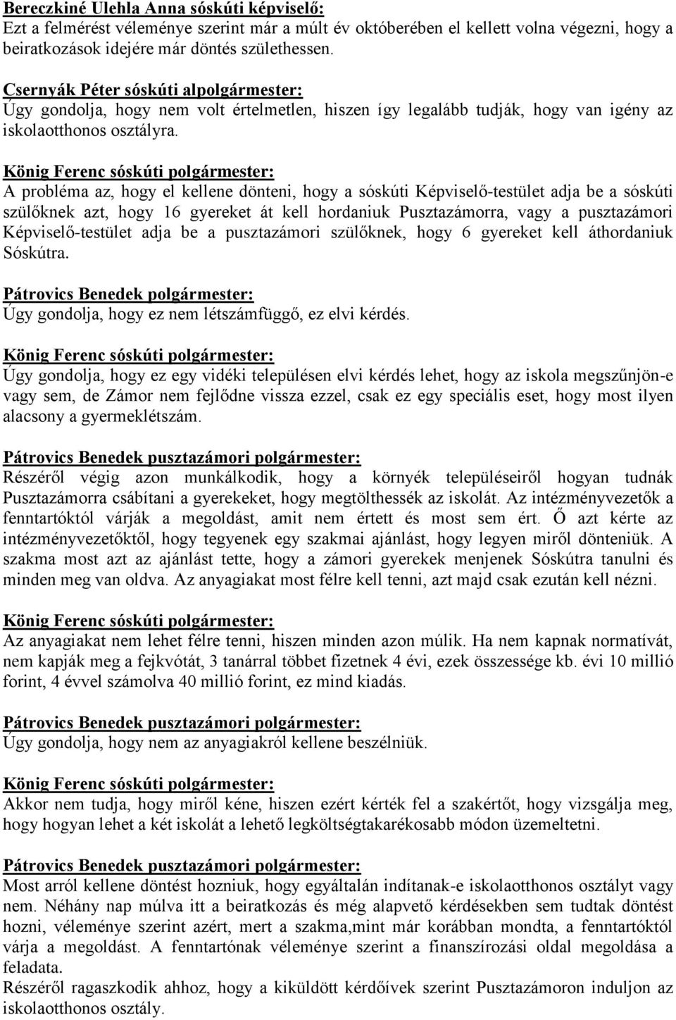 A probléma az, hogy el kellene dönteni, hogy a sóskúti Képviselő-testület adja be a sóskúti szülőknek azt, hogy 16 gyereket át kell hordaniuk Pusztazámorra, vagy a pusztazámori Képviselő-testület
