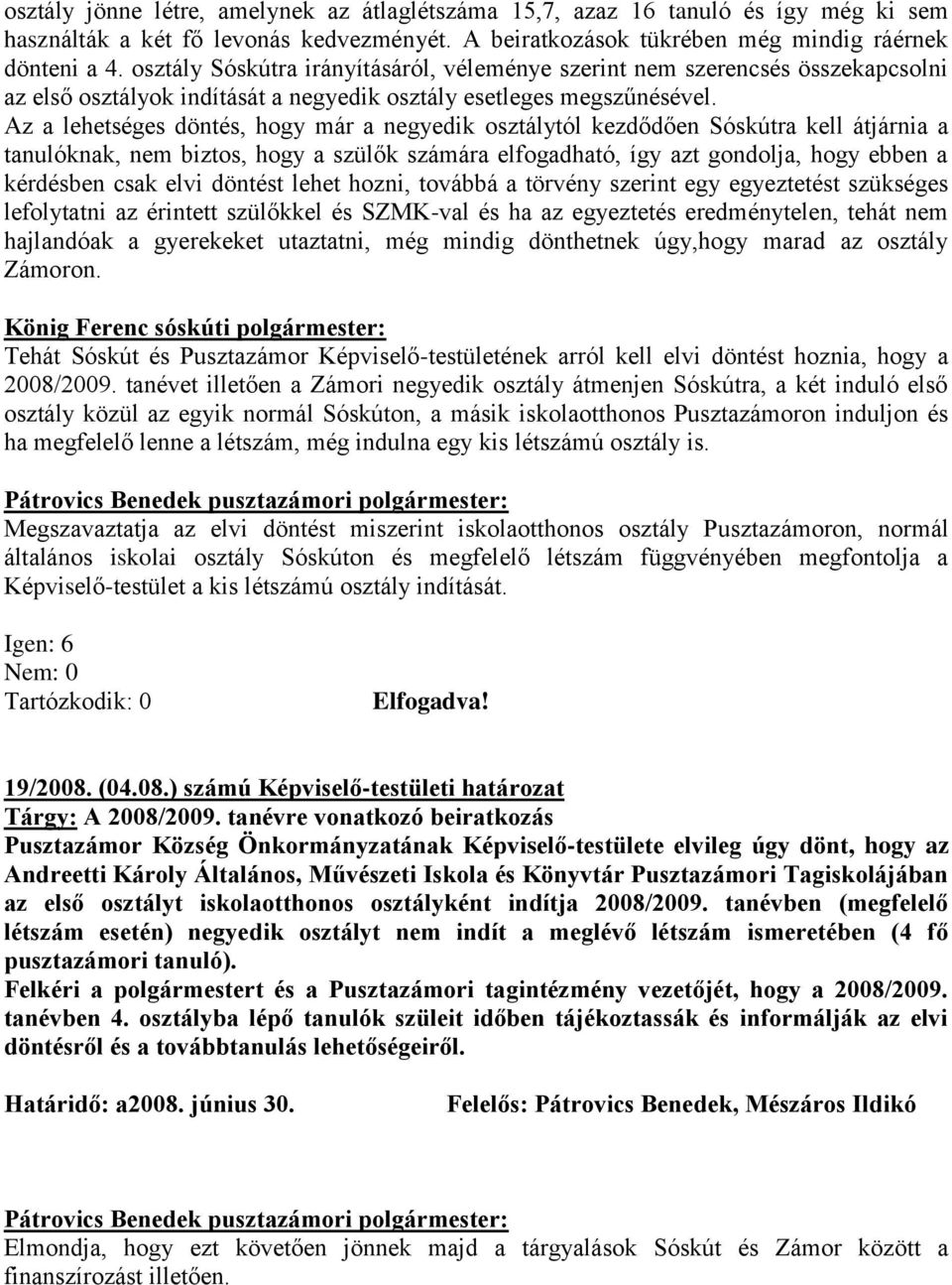 Az a lehetséges döntés, hogy már a negyedik osztálytól kezdődően Sóskútra kell átjárnia a tanulóknak, nem biztos, hogy a szülők számára elfogadható, így azt gondolja, hogy ebben a kérdésben csak elvi