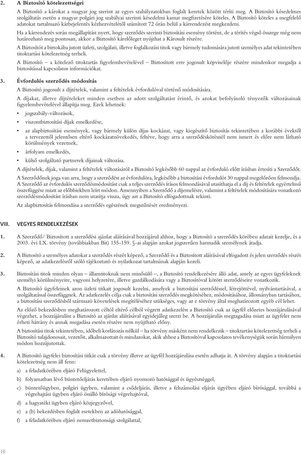 A Biztosító köteles a megfelelô adatokat tartalmazó kárbejelentés kézhezvételétôl számított 72 órán belül a kárrendezést megkezdeni.