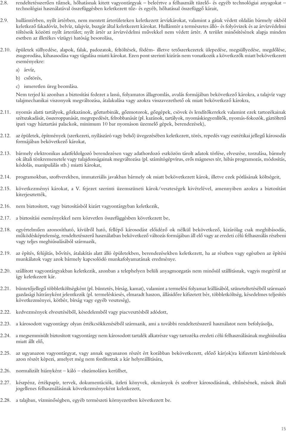hullámtérben, nyílt ártérben, nem mentett árterületeken keletkezett árvízkárokat, valamint a gátak védett oldalán bármely okból keletkezô fakadóvíz, belvíz, talajvíz, buzgár által keletkezett károkat.