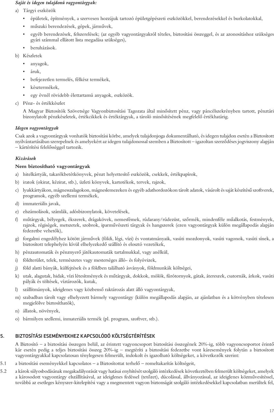 beruházások. b) Készletek anyagok, áruk, befejezetlen termelés, félkész termékek, késztermékek, egy évnél rövidebb élettartamú anyagok, eszközök.