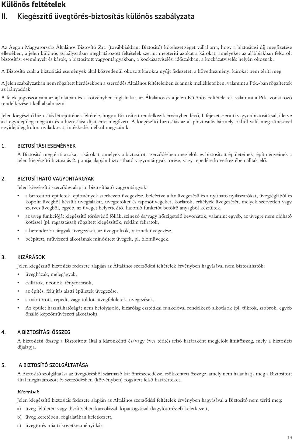 amelyeket az alábbiakban felsorolt biztosítási események és károk, a biztosított vagyontárgyakban, a kockázatviselési idôszakban, a kockázatviselés helyén okoznak.