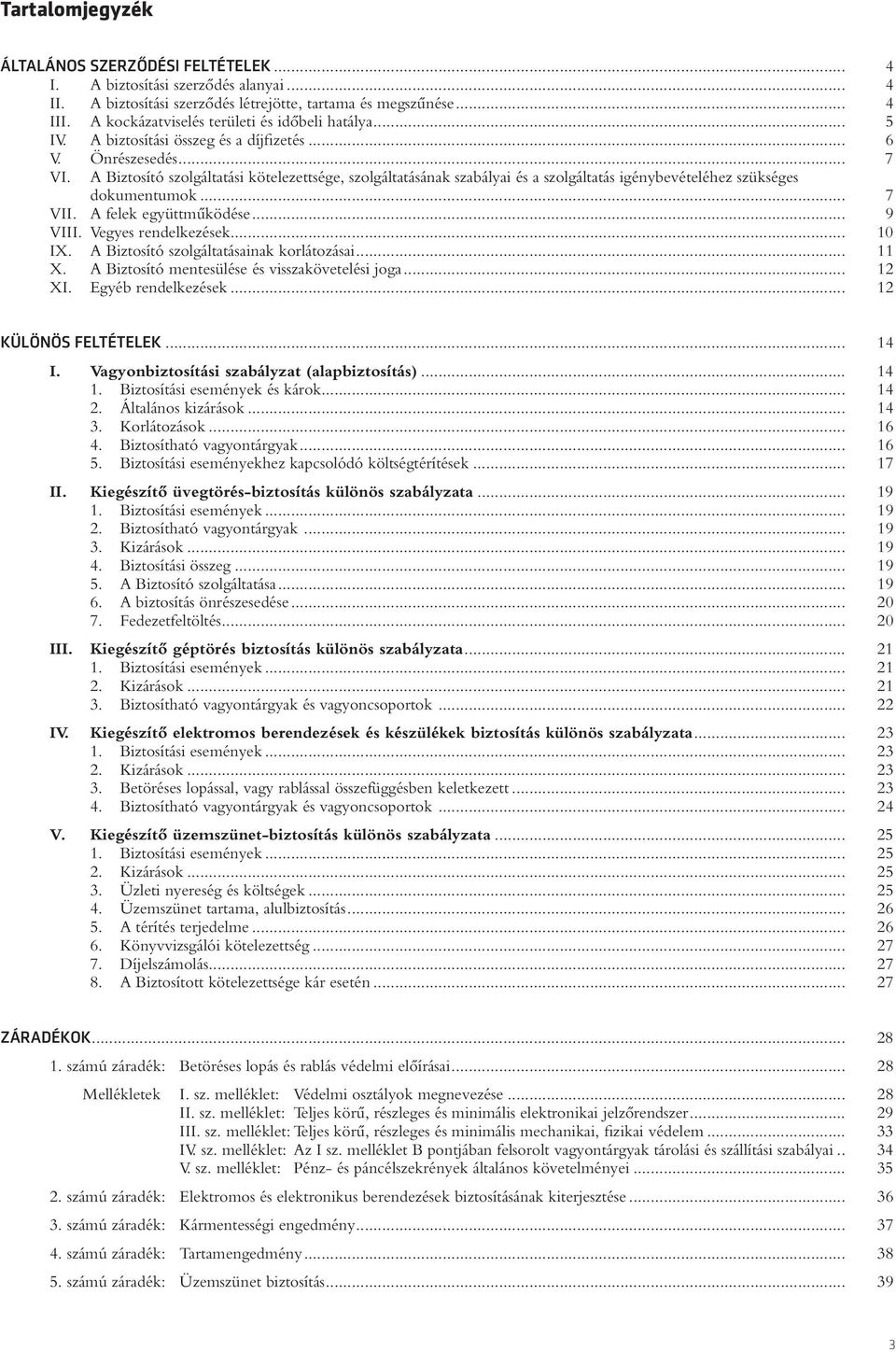 A Biztosító szolgáltatási kötelezettsége, szolgáltatásának szabályai és a szolgáltatás igénybevételéhez szükséges dokumentumok... 7 VII. A felek együttmûködése... 9 VIII. Vegyes rendelkezések... 10 IX.