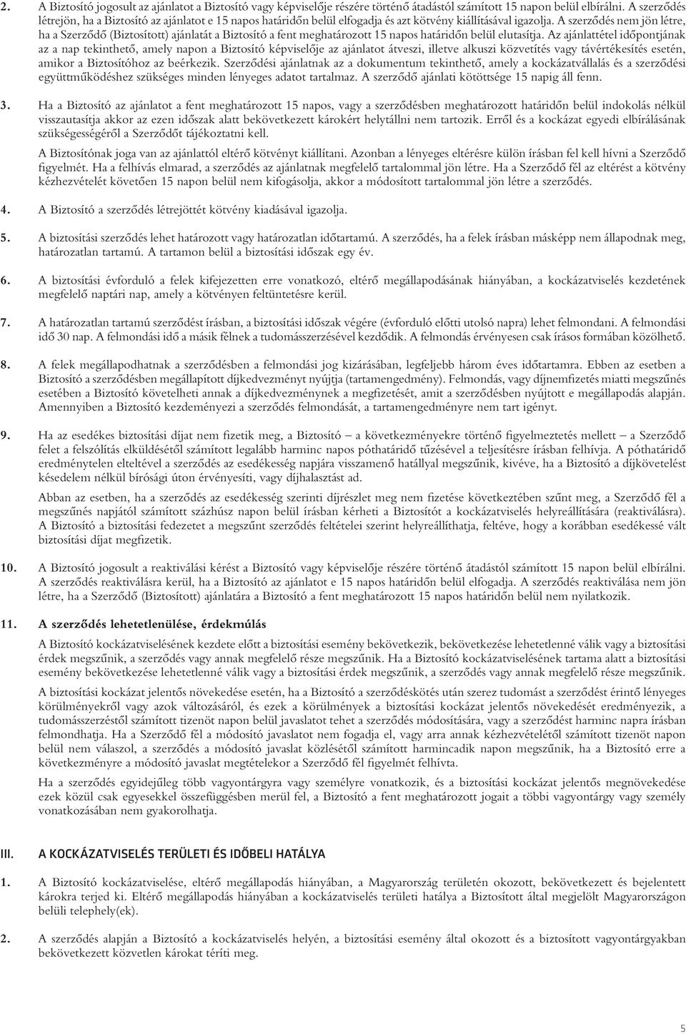 A szerzôdés nem jön létre, ha a Szerzôdô (Biztosított) ajánlatát a Biztosító a fent meghatározott 15 napos határidôn belül elutasítja.