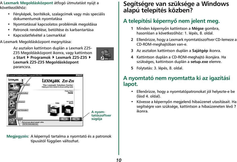 Start Programok Lexmark Z25-Z35 Lexmark Z25-Z35 Megoldásközpont parancsra. A nyomtatószoftver súgója Segítségre van szüksége a Windows alapú telepítés közben? A telepítési képernyő nem jelent meg.