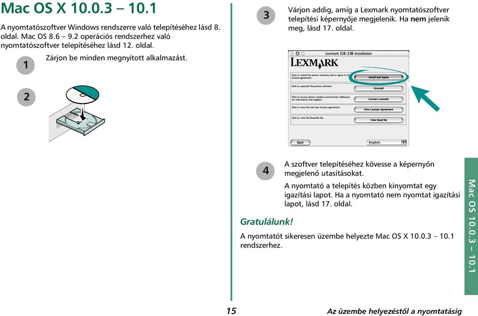 1 3 Várjon addig, amíg a Lexmark nyomtatószoftver telepítési képernyője megjelenik. Ha nem jelenik meg, lásd 17. oldal. 2 4 Gratulálunk!