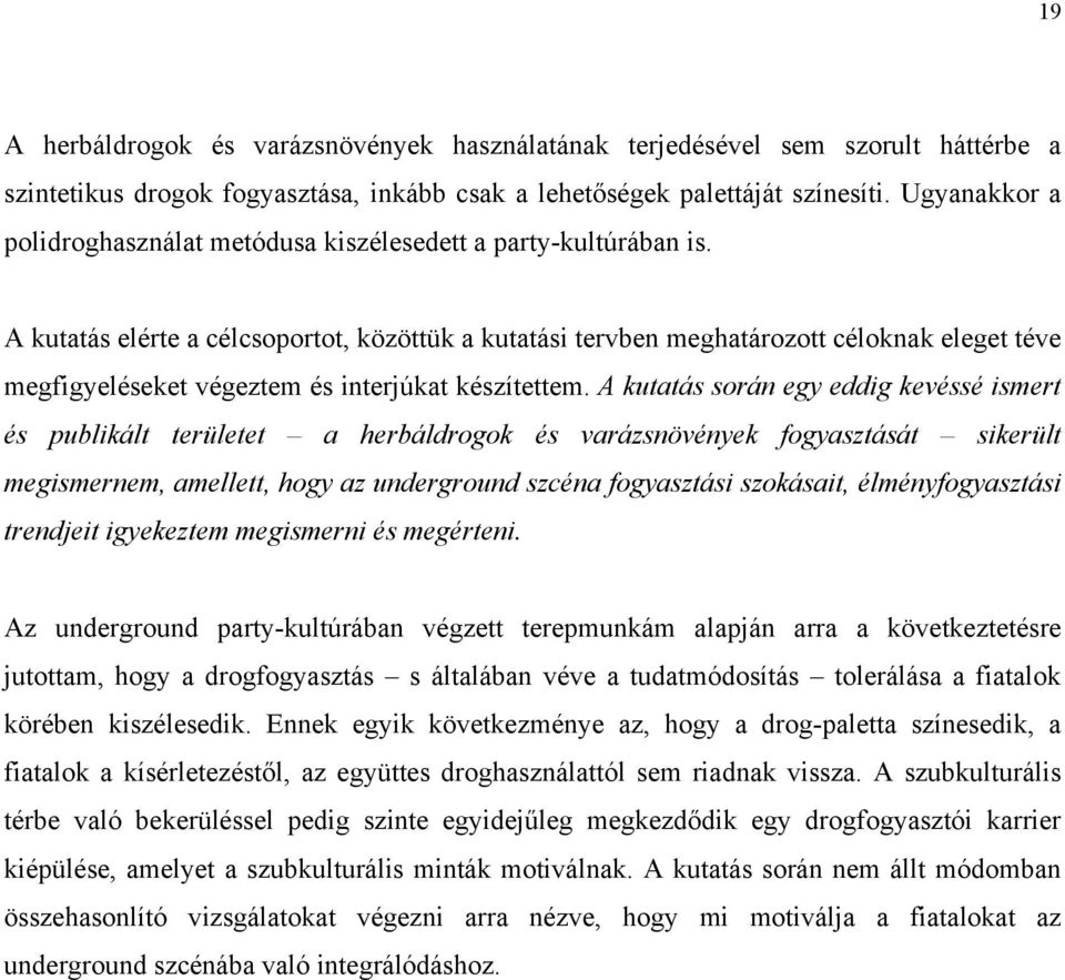 A kutatás elérte a célcsoportot, közöttük a kutatási tervben meghatározott céloknak eleget téve megfigyeléseket végeztem és interjúkat készítettem.