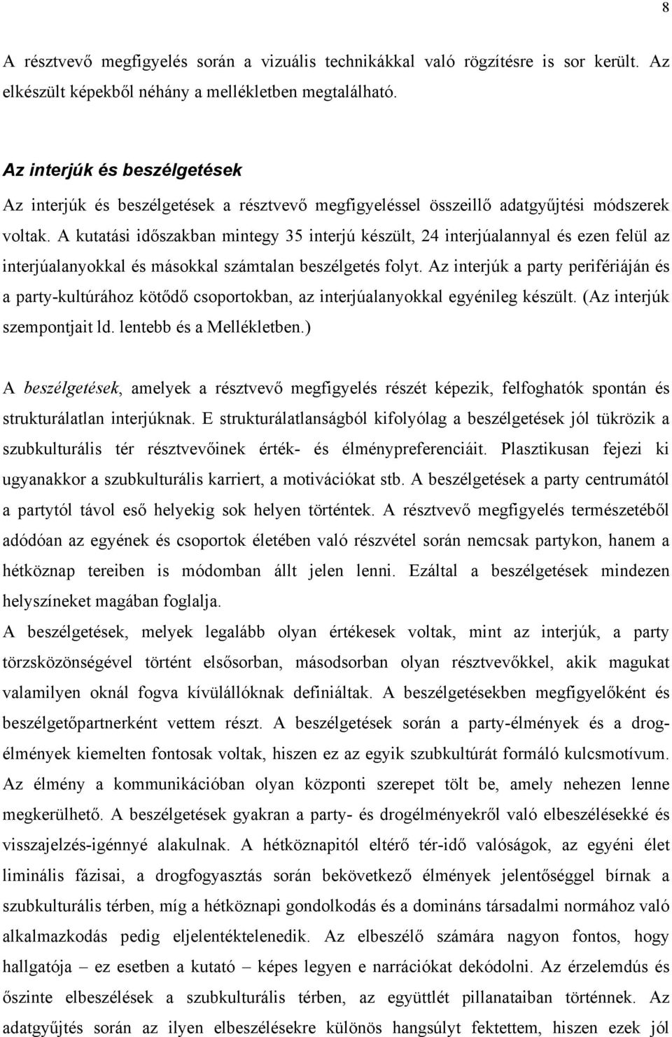 A kutatási időszakban mintegy 35 interjú készült, 24 interjúalannyal és ezen felül az interjúalanyokkal és másokkal számtalan beszélgetés folyt.