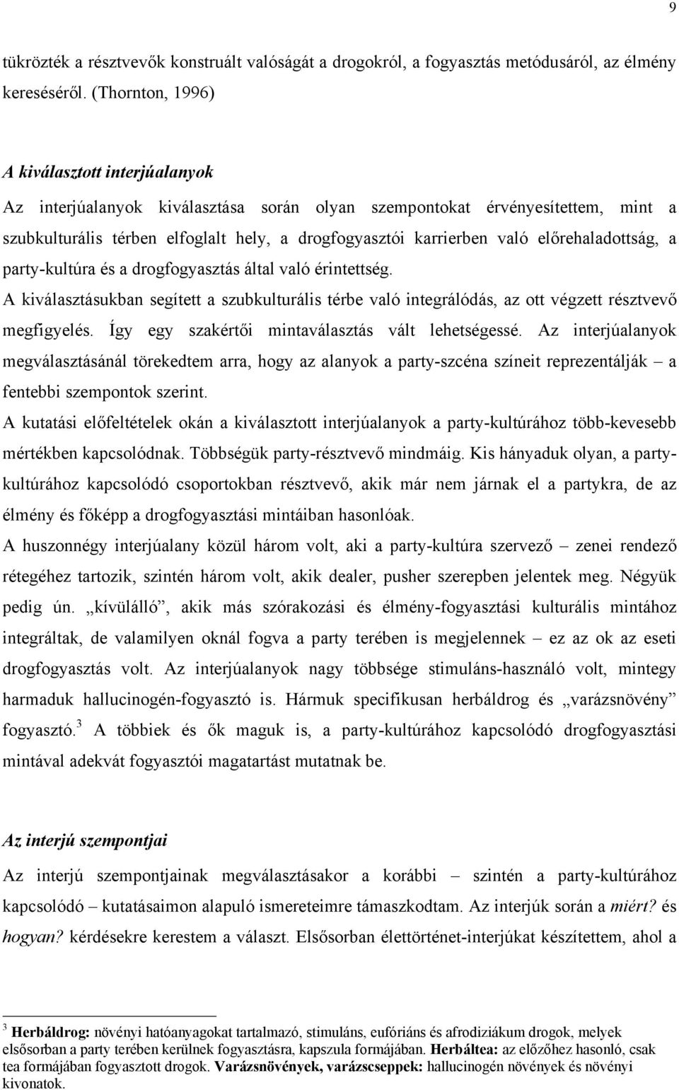 előrehaladottság, a party-kultúra és a drogfogyasztás által való érintettség. A kiválasztásukban segített a szubkulturális térbe való integrálódás, az ott végzett résztvevő megfigyelés.