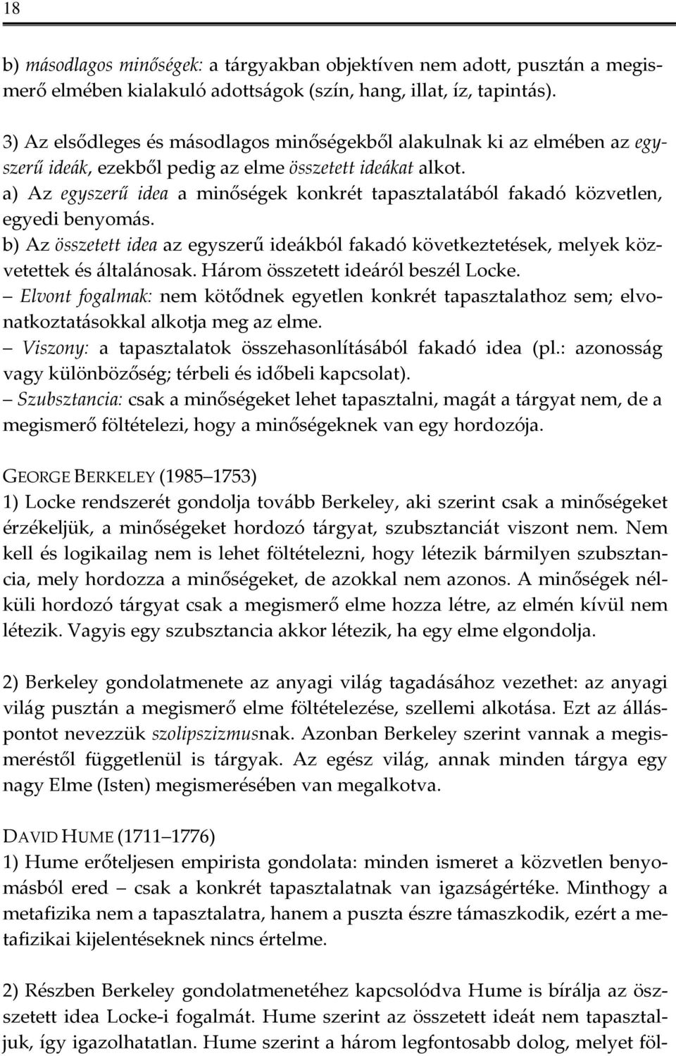 a) Az egyszerű idea a minőségek konkrét tapasztalatából fakadó közvetlen, egyedi benyomás. b) Az összetett idea az egyszerű ideákból fakadó következtetések, melyek közvetettek és általánosak.