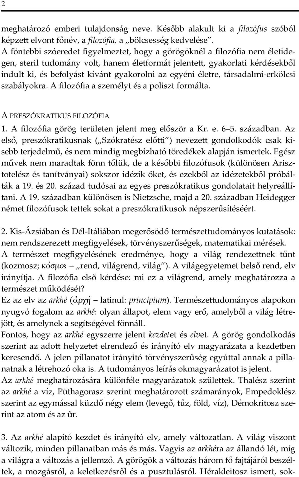 egyéni életre, társadalmi-erkölcsi szabályokra. A filozófia a személyt és a poliszt formálta. A PRESZÓKRATIKUS FILOZÓFIA 1. A filozófia görög területen jelent meg először a Kr. e. 6 5. században.