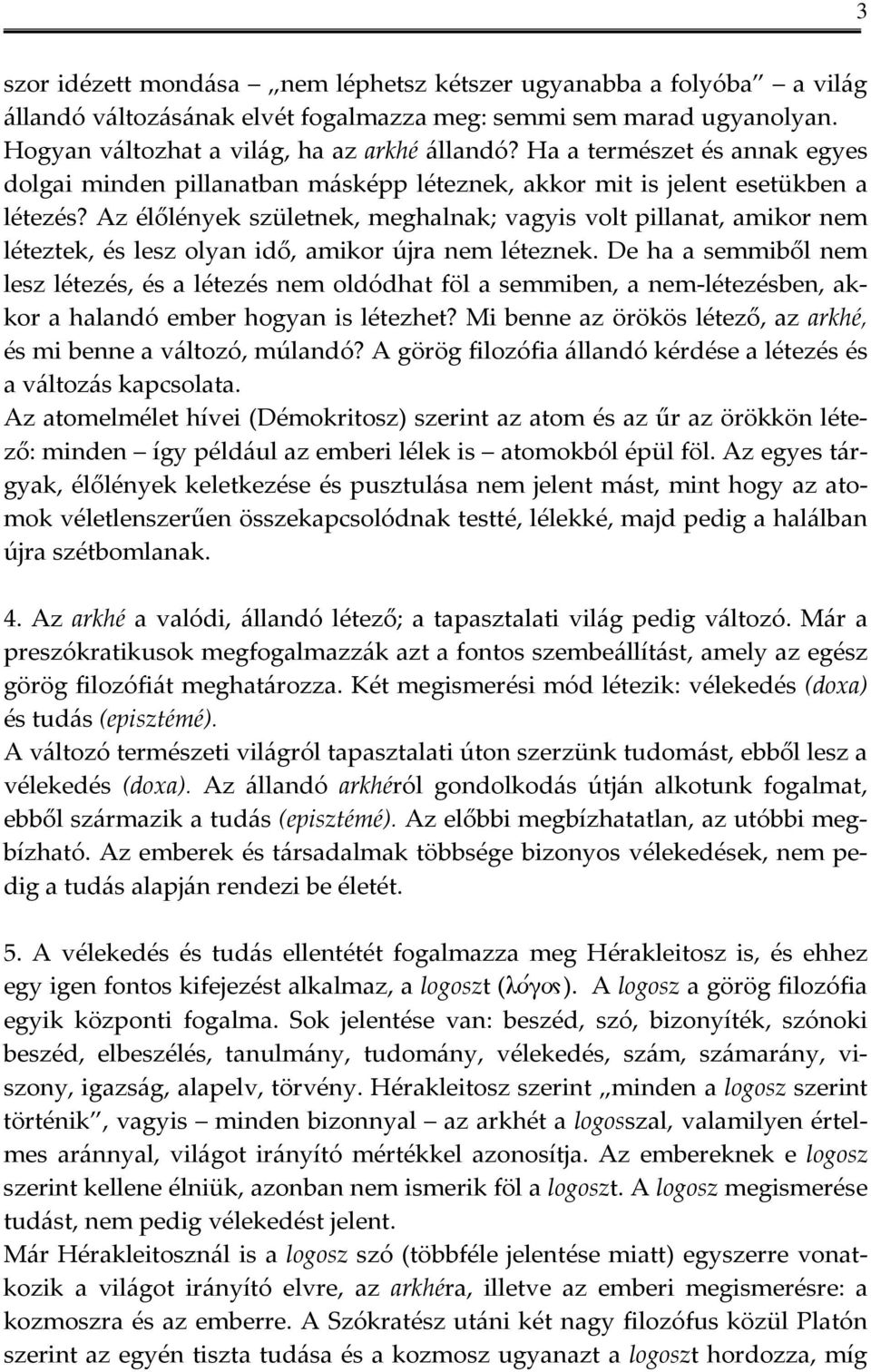 Az élőlények születnek, meghalnak; vagyis volt pillanat, amikor nem léteztek, és lesz olyan idő, amikor újra nem léteznek.