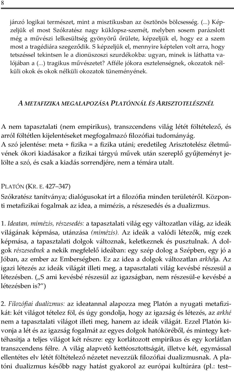 S képzeljük el, mennyire képtelen volt arra, hogy tetszéssel tekintsen le a dionüszoszi szurdékokba: ugyan, minek is láthatta valójában a (...) tragikus művészetet?