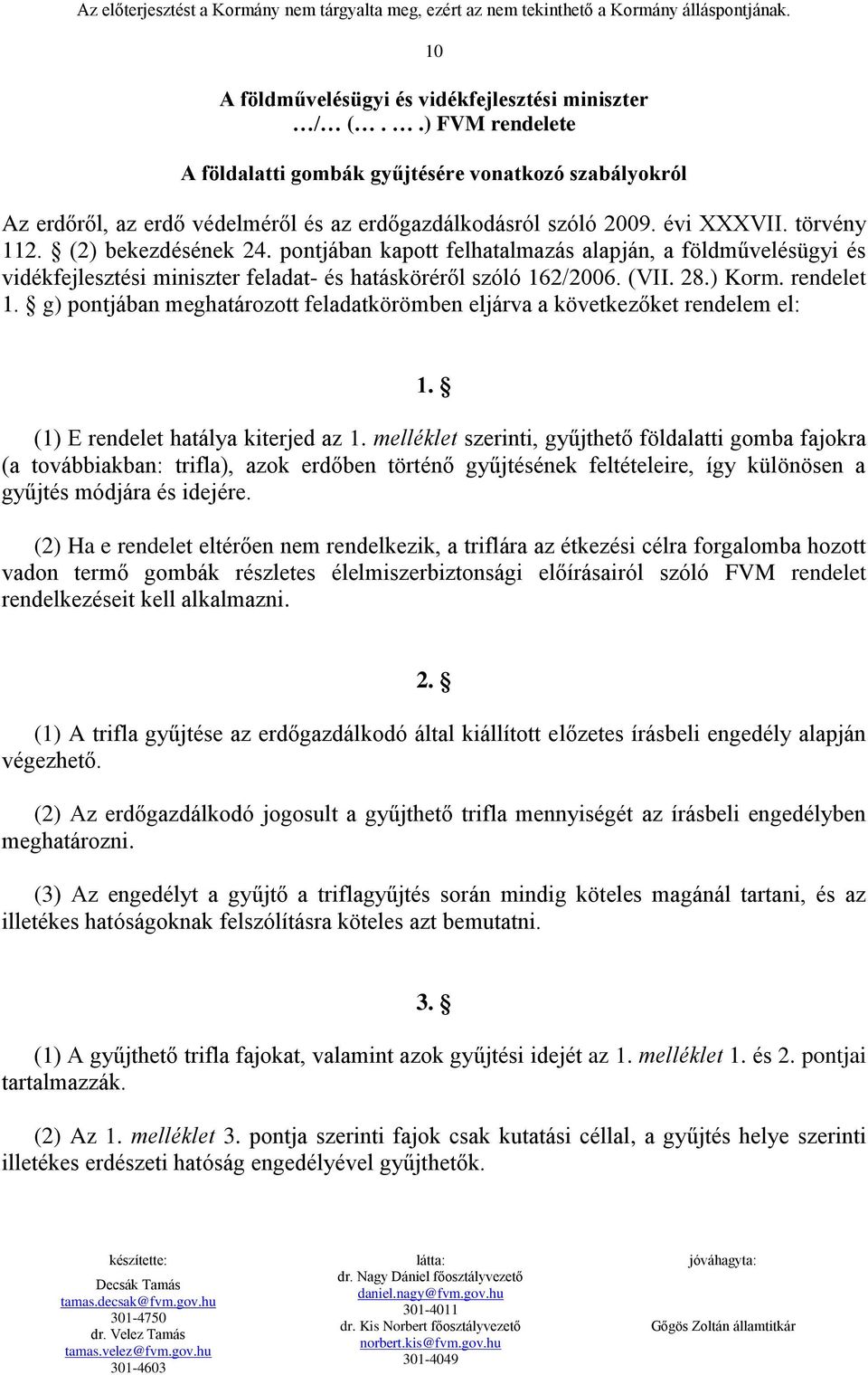 rendelet 1. g) pontjában meghatározott feladatkörömben eljárva a következőket rendelem el: 1. (1) E rendelet hatálya kiterjed az 1.