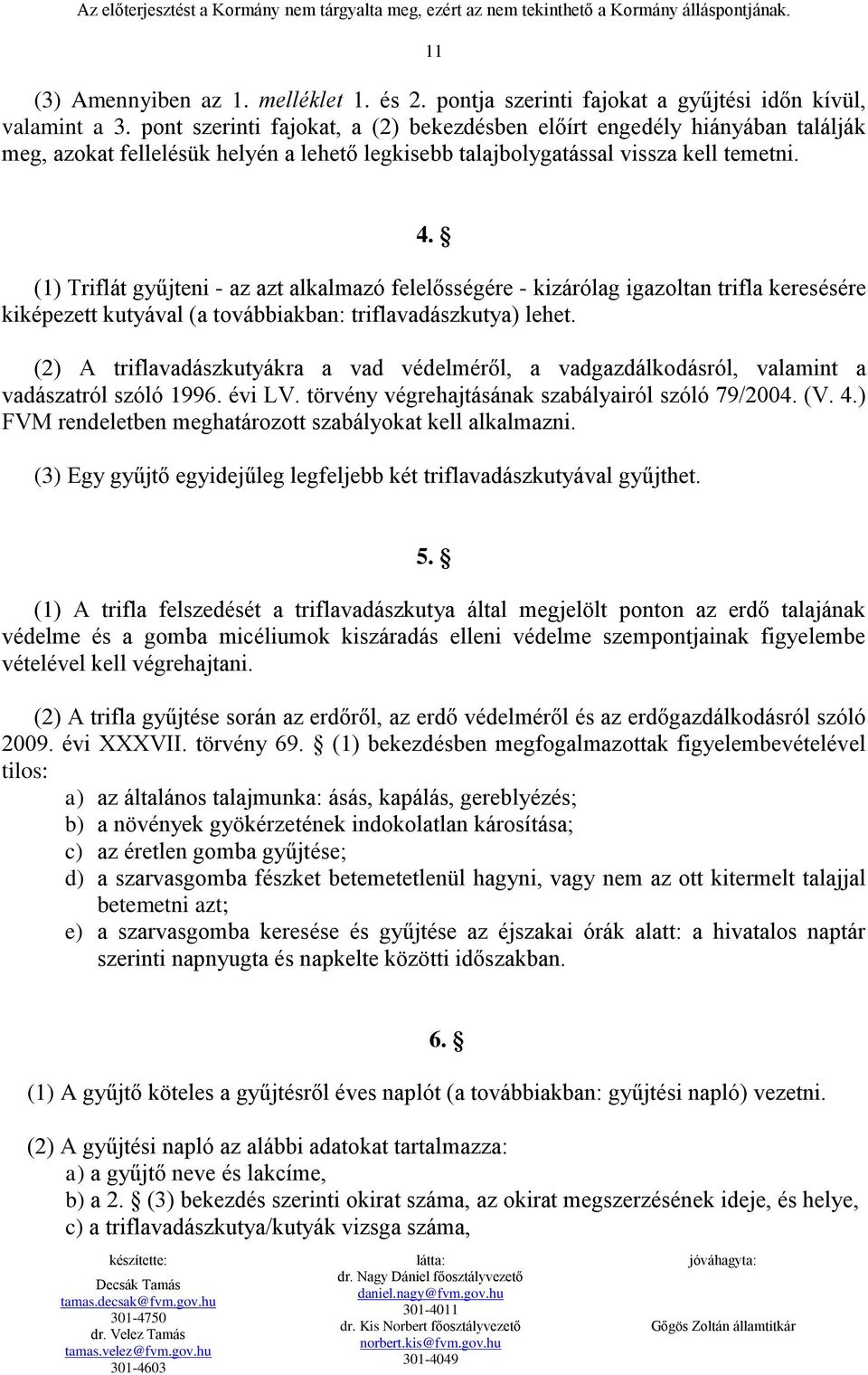 (1) Triflát gyűjteni - az azt alkalmazó felelősségére - kizárólag igazoltan trifla keresésére kiképezett kutyával (a továbbiakban: triflavadászkutya) lehet.