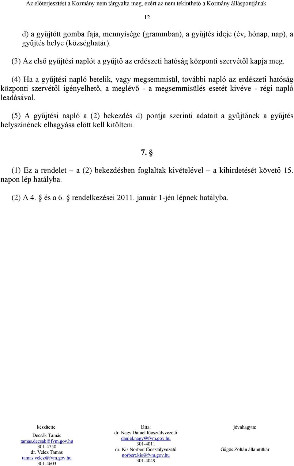 (4) Ha a gyűjtési napló betelik, vagy megsemmisül, további napló az erdészeti hatóság központi szervétől igényelhető, a meglévő - a megsemmisülés esetét kivéve - régi napló