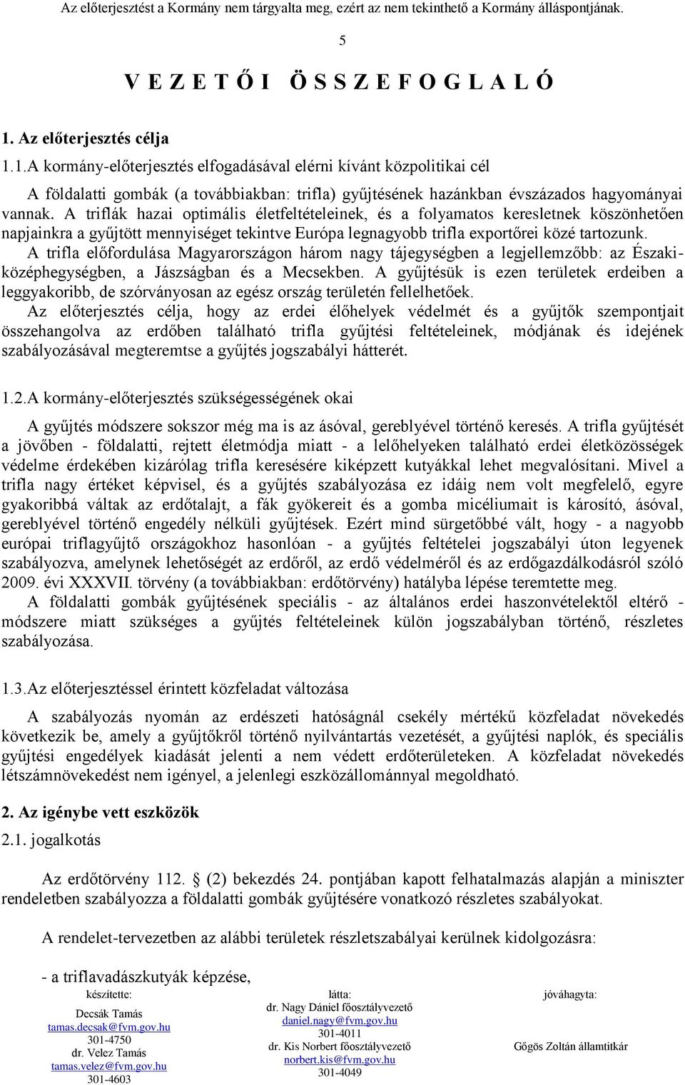 A triflák hazai optimális életfeltételeinek, és a folyamatos keresletnek köszönhetően napjainkra a gyűjtött mennyiséget tekintve Európa legnagyobb trifla exportőrei közé tartozunk.