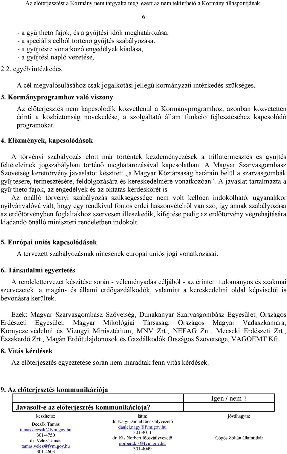 Kormányprogramhoz való viszony 6 Az előterjesztés nem kapcsolódik közvetlenül a Kormányprogramhoz, azonban közvetetten érinti a közbiztonság növekedése, a szolgáltató állam funkció fejlesztéséhez