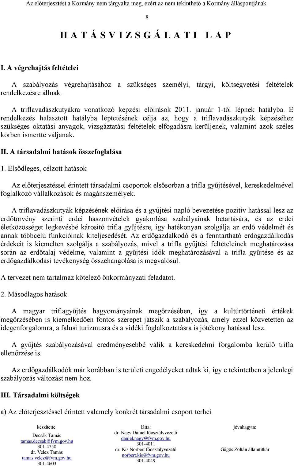 E rendelkezés halasztott hatályba léptetésének célja az, hogy a triflavadászkutyák képzéséhez szükséges oktatási anyagok, vizsgáztatási feltételek elfogadásra kerüljenek, valamint azok széles körben