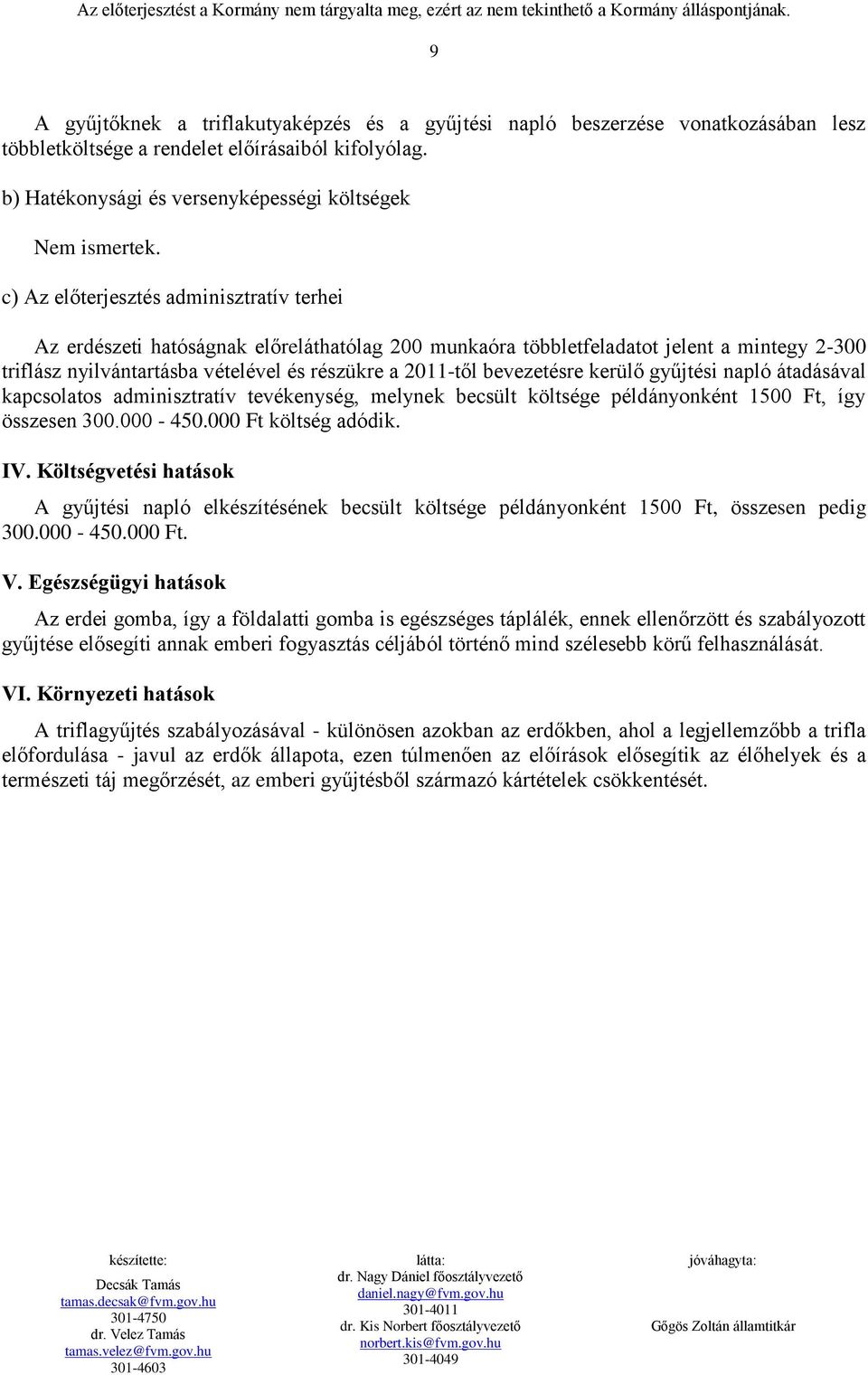 bevezetésre kerülő gyűjtési napló átadásával kapcsolatos adminisztratív tevékenység, melynek becsült költsége példányonként 1500 Ft, így összesen 300.000-450.000 Ft költség adódik. IV.