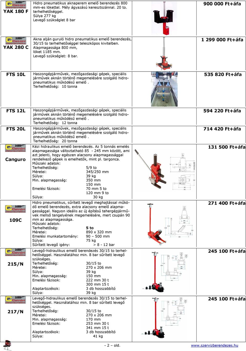 Alapmagassága 800 mm, löket 1185 mm. Levegő szükséglet: 8 bar.