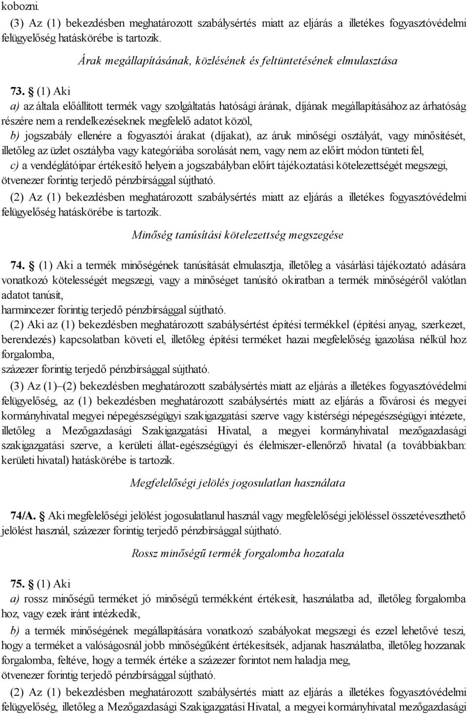 (1) Aki a) az általa előállított termék vagy szolgáltatás hatósági árának, díjának megállapításához az árhatóság részére nem a rendelkezéseknek megfelelő adatot közöl, b) jogszabály ellenére a