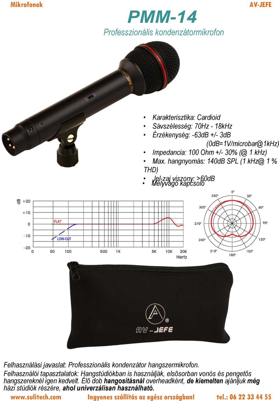 hangnyomás: 140dB SPL (1 khz@ 1 % THD) Jel-zaj viszony: >60dB Mélyvágó kapcsoló Felhasználási javaslat: Professzionális kondenzátor