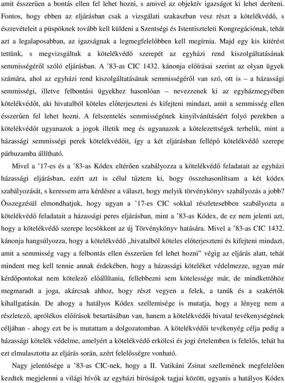 legalaposabban, az igazságnak a legmegfelelőbben kell megírnia. Majd egy kis kitérést tettünk, s megvizsgáltuk a kötelékvédő szerepét az egyházi rend kiszolgáltatásának semmisségéről szóló eljárásban.