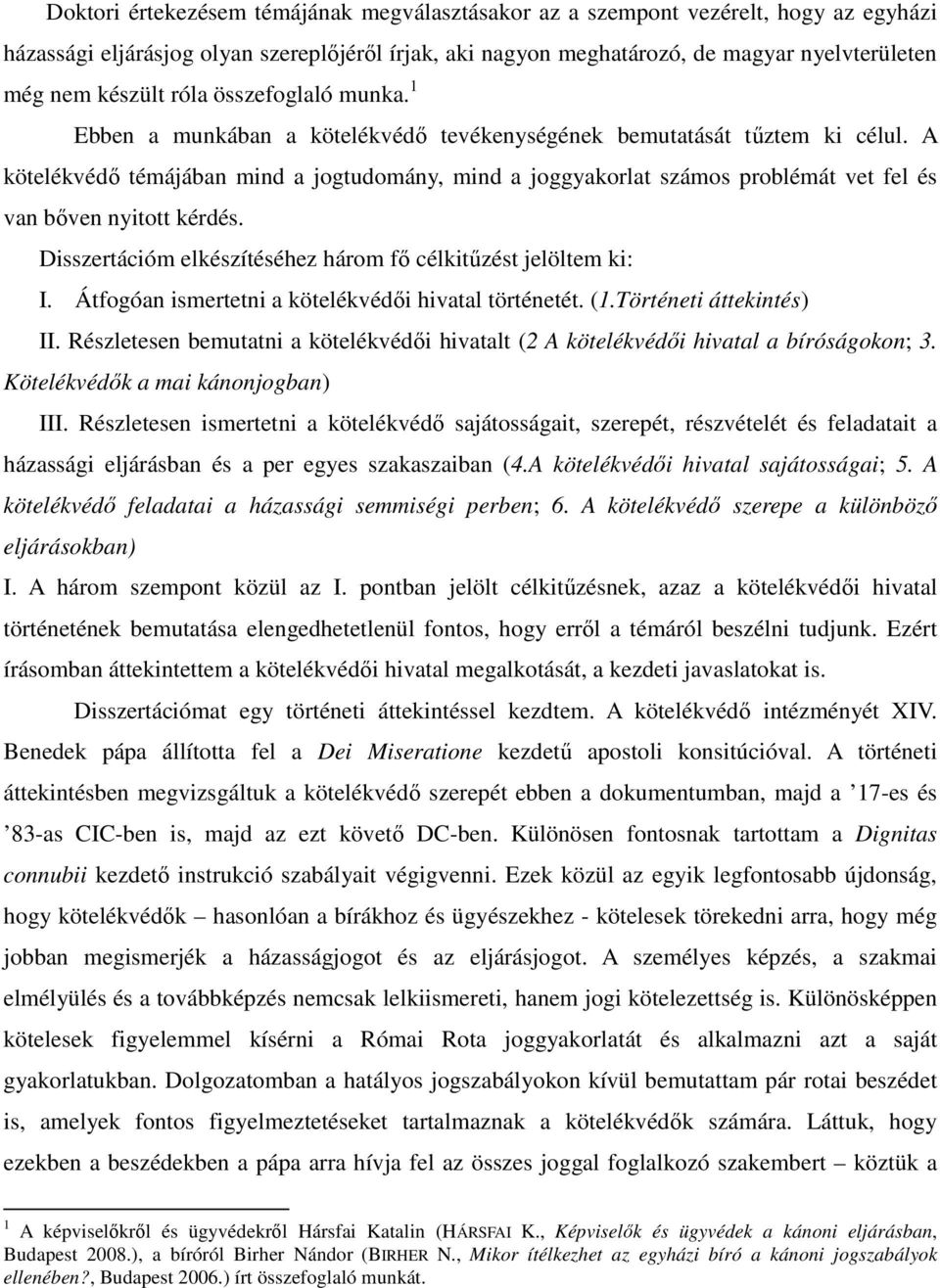 A kötelékvédő témájában mind a jogtudomány, mind a joggyakorlat számos problémát vet fel és van bőven nyitott kérdés. Disszertációm elkészítéséhez három fő célkitűzést jelöltem ki: I.