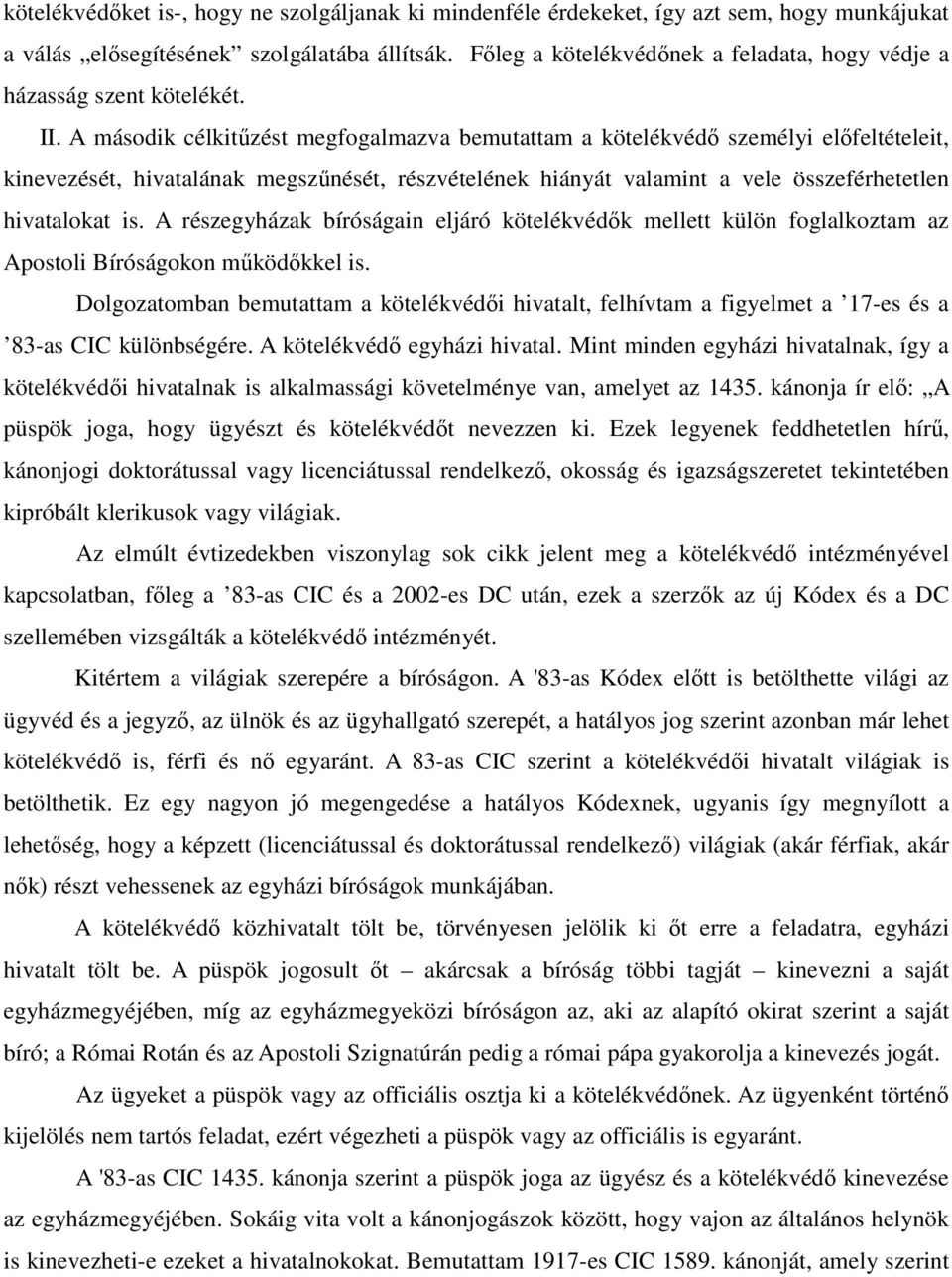 A második célkitűzést megfogalmazva bemutattam a kötelékvédő személyi előfeltételeit, kinevezését, hivatalának megszűnését, részvételének hiányát valamint a vele összeférhetetlen hivatalokat is.