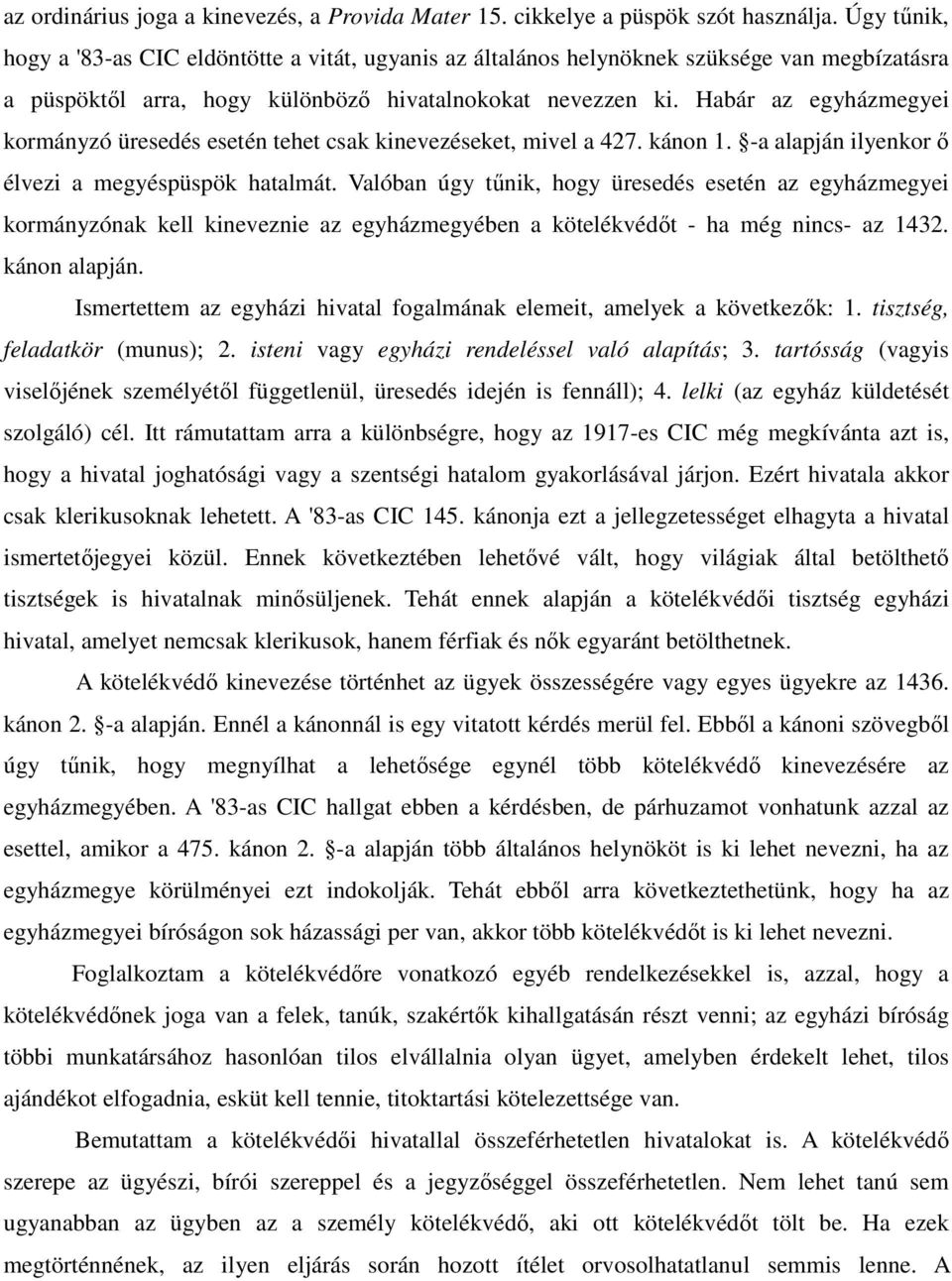 Habár az egyházmegyei kormányzó üresedés esetén tehet csak kinevezéseket, mivel a 427. kánon 1. -a alapján ilyenkor ő élvezi a megyéspüspök hatalmát.