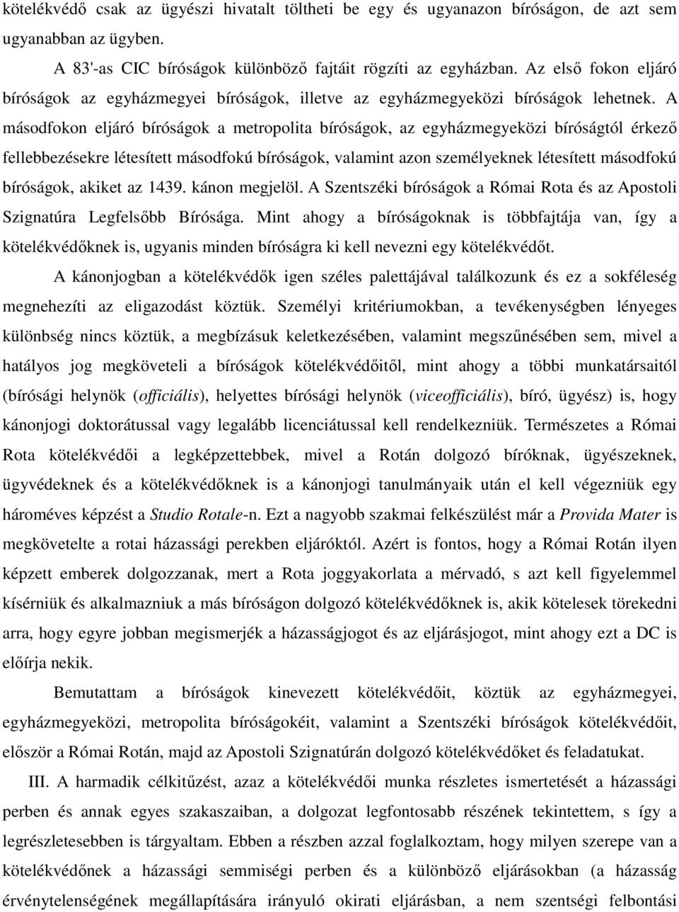 A másodfokon eljáró bíróságok a metropolita bíróságok, az egyházmegyeközi bíróságtól érkező fellebbezésekre létesített másodfokú bíróságok, valamint azon személyeknek létesített másodfokú bíróságok,