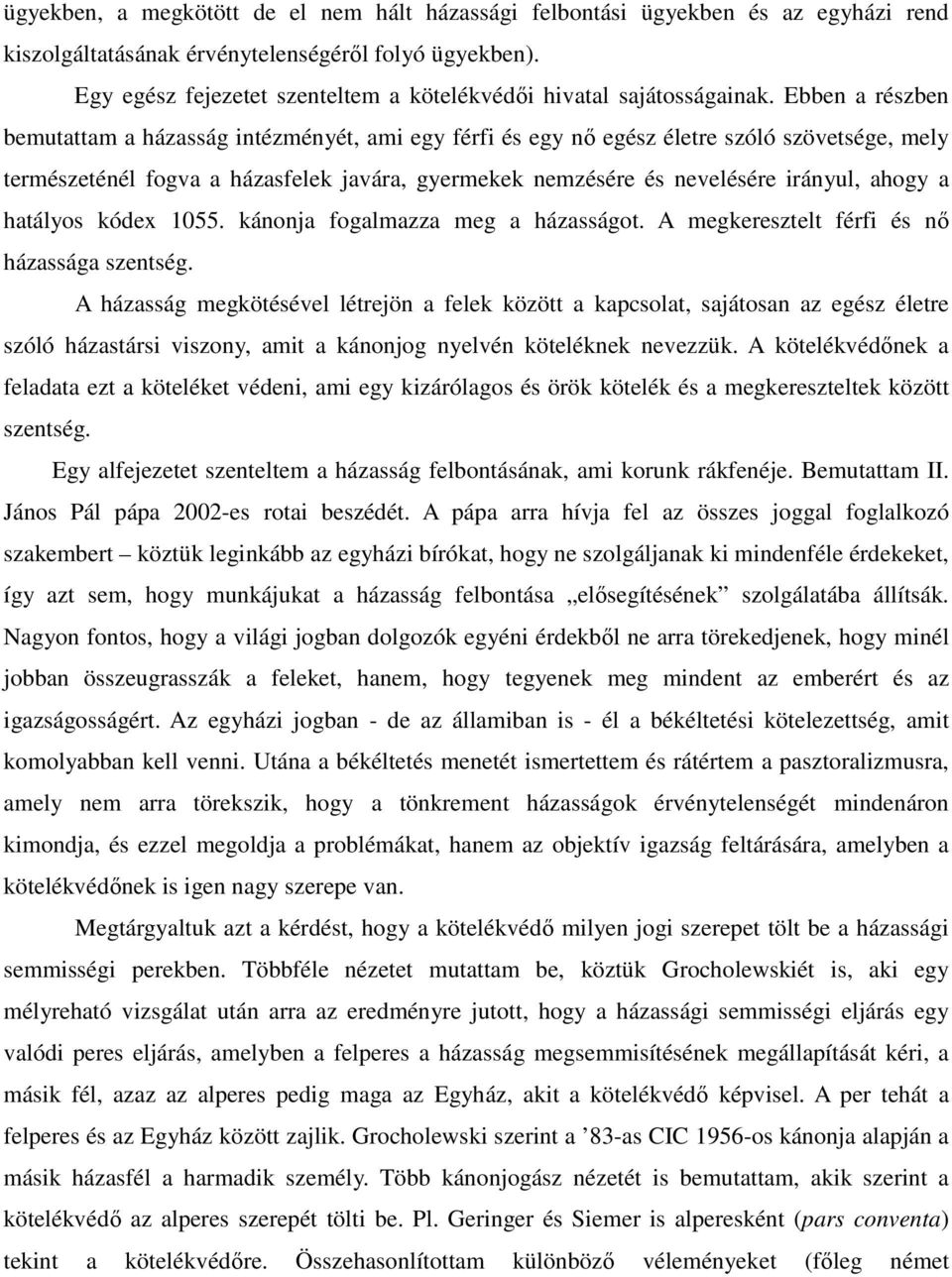 Ebben a részben bemutattam a házasság intézményét, ami egy férfi és egy nő egész életre szóló szövetsége, mely természeténél fogva a házasfelek javára, gyermekek nemzésére és nevelésére irányul,