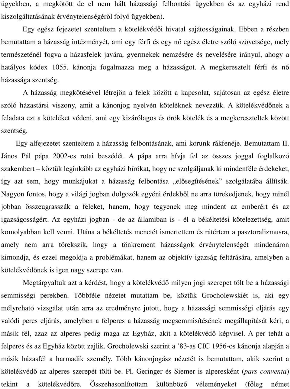 Ebben a részben bemutattam a házasság intézményét, ami egy férfi és egy nő egész életre szóló szövetsége, mely természeténél fogva a házasfelek javára, gyermekek nemzésére és nevelésére irányul,