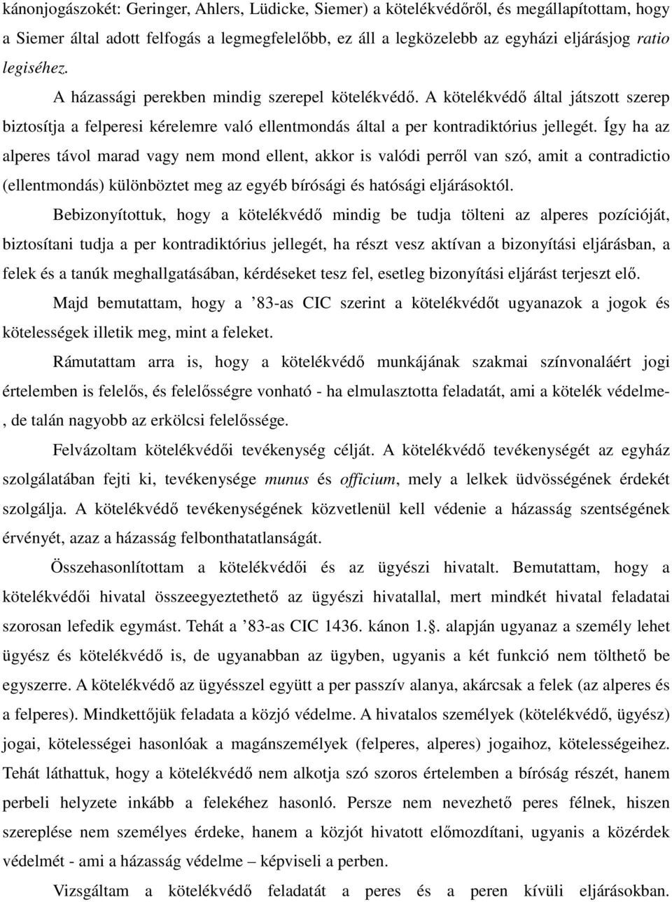 Így ha az alperes távol marad vagy nem mond ellent, akkor is valódi perről van szó, amit a contradictio (ellentmondás) különböztet meg az egyéb bírósági és hatósági eljárásoktól.