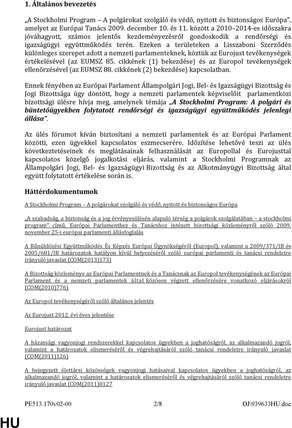 Ezeken a területeken a Lisszaboni Szerződés különleges szerepet adott a nemzeti parlamenteknek, köztük az Eurojust tevékenységek értékelésével (az EUMSZ 85.